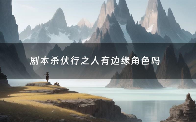 剧本杀伏行之人有边缘角色吗