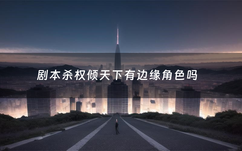 剧本杀权倾天下有边缘角色吗