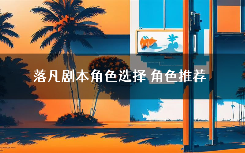 落凡剧本角色选择 角色推荐