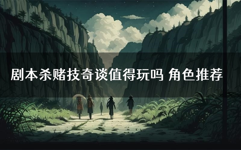 剧本杀赌技奇谈值得玩吗 角色推荐