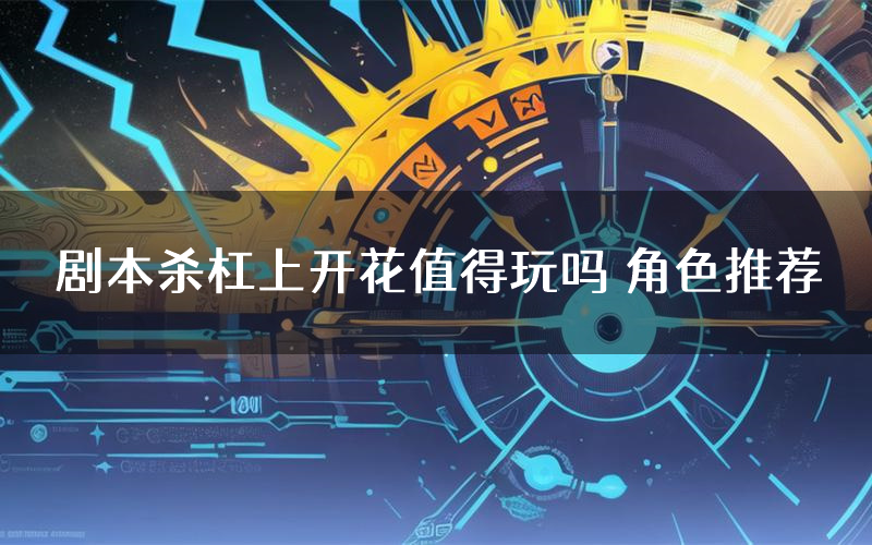 剧本杀杠上开花值得玩吗 角色推荐