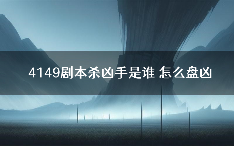 4149剧本杀凶手是谁 怎么盘凶