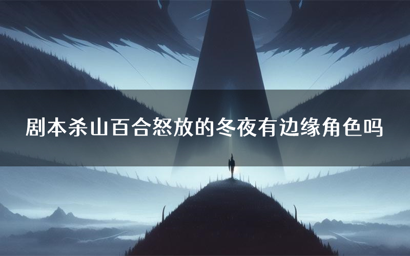 剧本杀山百合怒放的冬夜有边缘角色吗