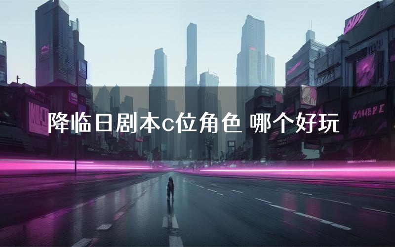 降临日剧本c位角色 哪个好玩