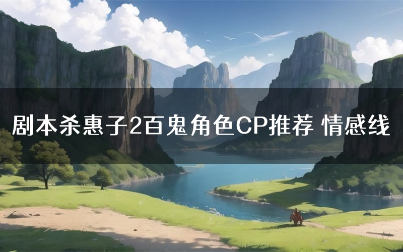 剧本杀惠子2百鬼角色CP推荐 情感线