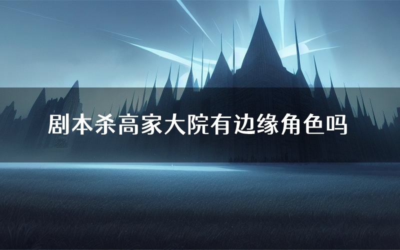 剧本杀高家大院有边缘角色吗