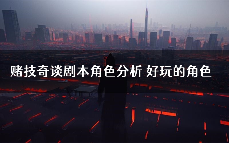 赌技奇谈剧本角色分析 好玩的角色