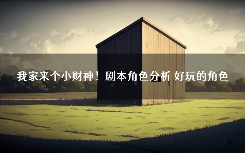 我家来个小财神！剧本角色分析 好玩的角色