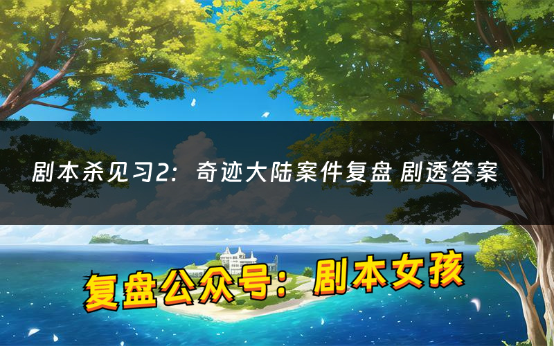 剧本杀见习2:奇迹大陆案件复盘 剧透答案