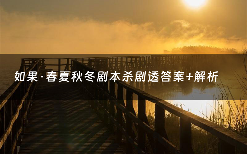 如果·春夏秋冬剧本杀剧透答案+解析
