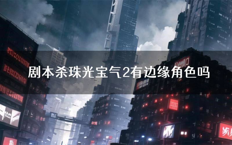 剧本杀珠光宝气2有边缘角色吗