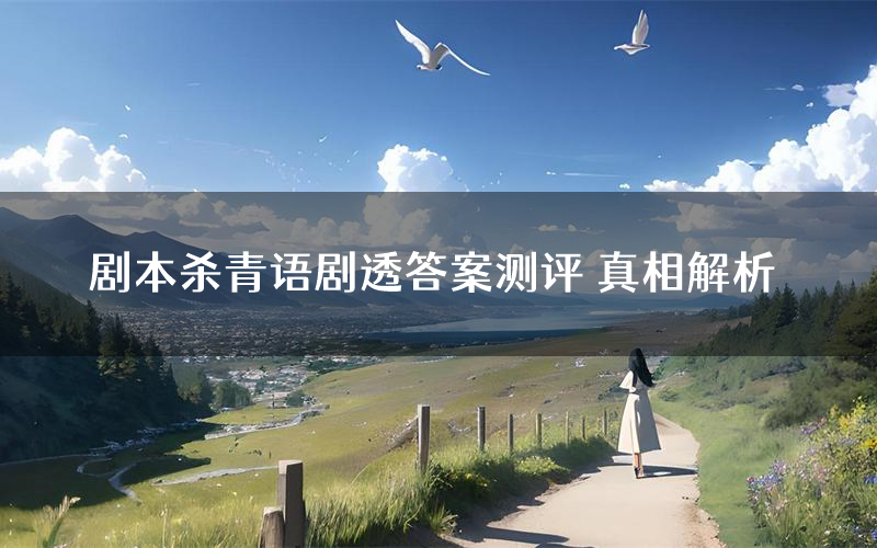 剧本杀青语剧透答案测评 真相解析