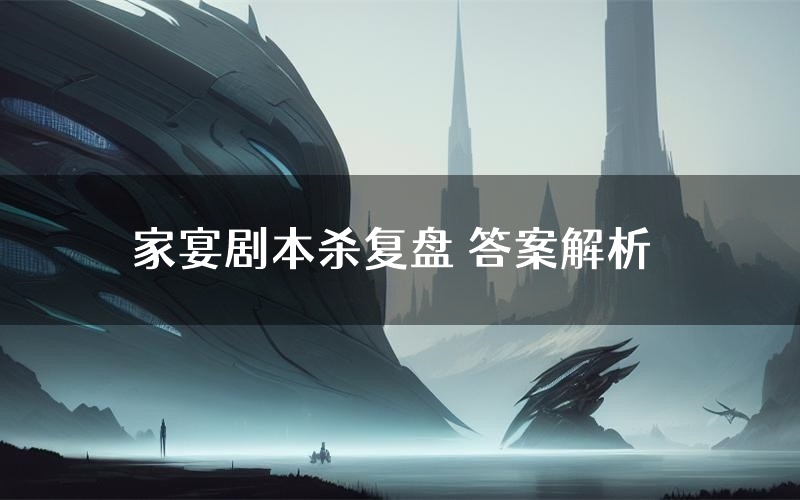 家宴剧本杀复盘 答案解析