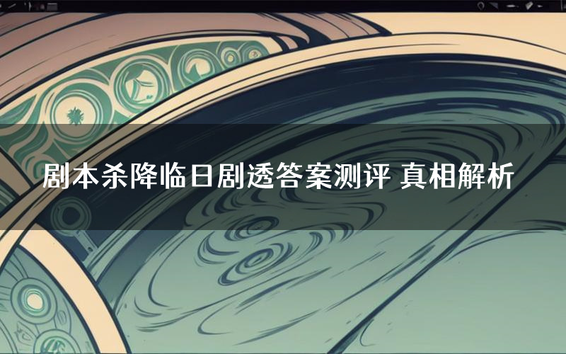 剧本杀降临日剧透答案测评 真相解析