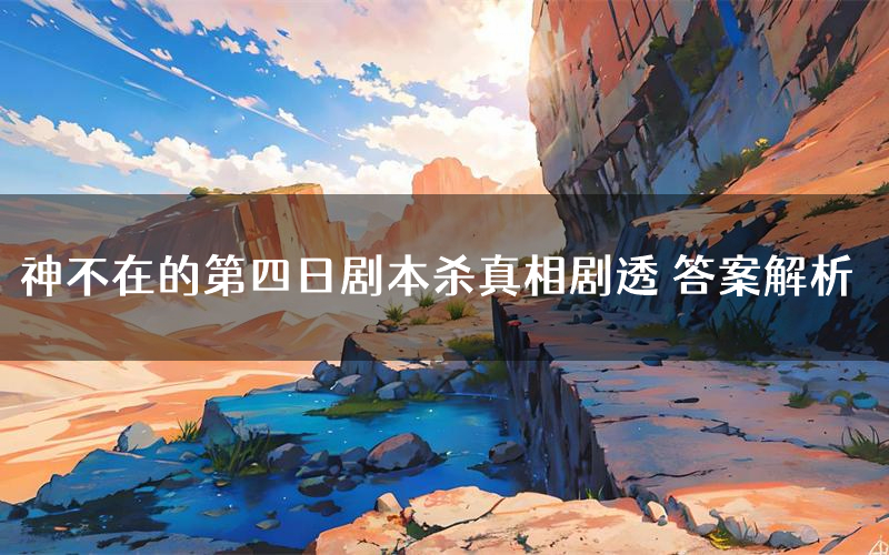神不在的第四日剧本杀真相剧透 答案解析