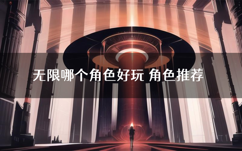 无限哪个角色好玩 角色推荐