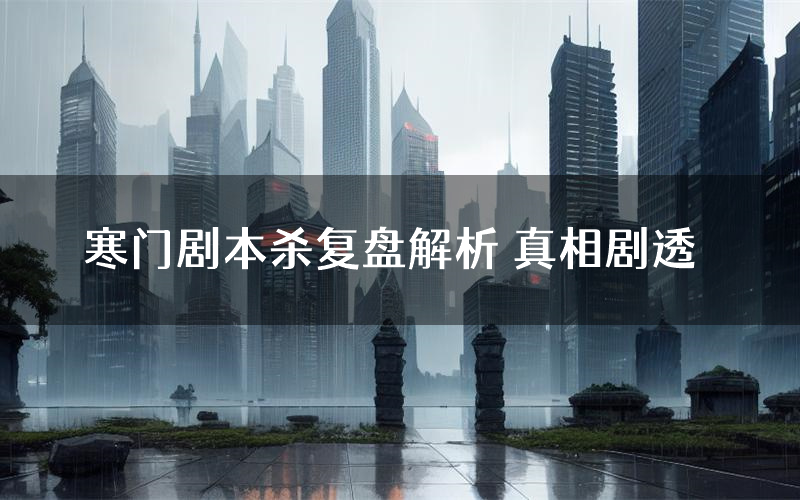 寒门剧本杀复盘解析 真相剧透