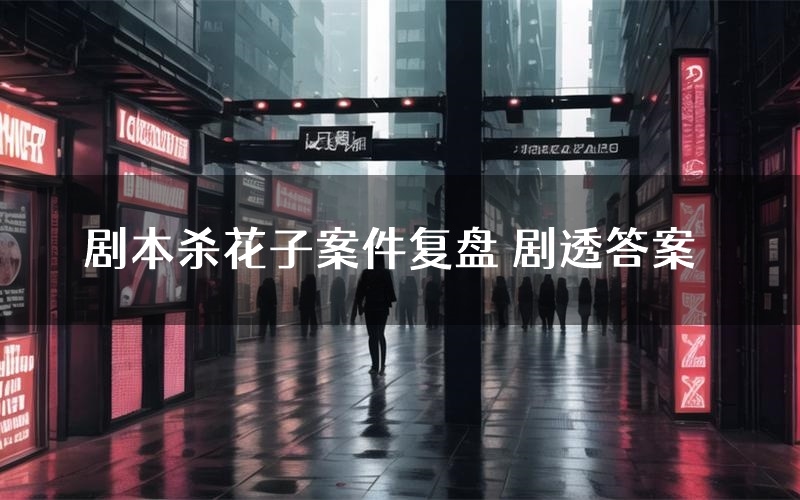 剧本杀花子案件复盘 剧透答案