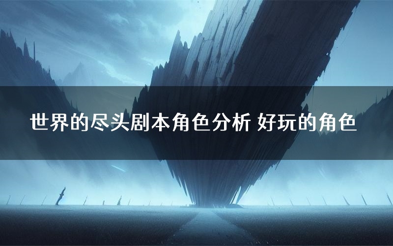 世界的尽头剧本角色分析 好玩的角色