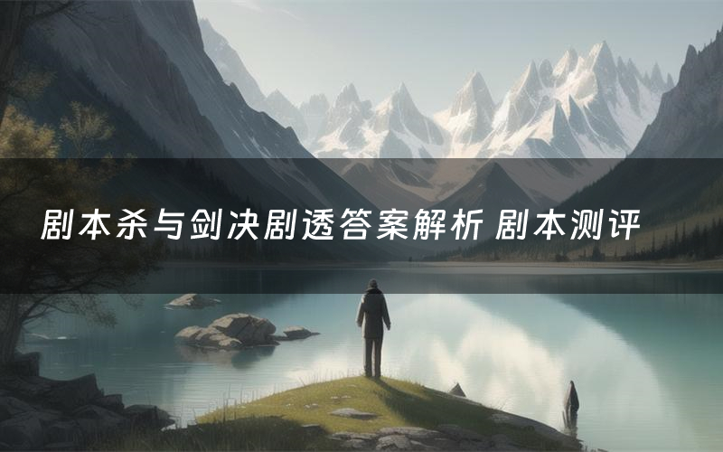 剧本杀与剑决剧透答案解析 剧本测评