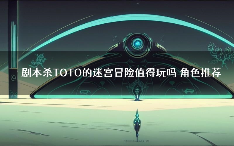 剧本杀TOTO的迷宫冒险值得玩吗 角色推荐