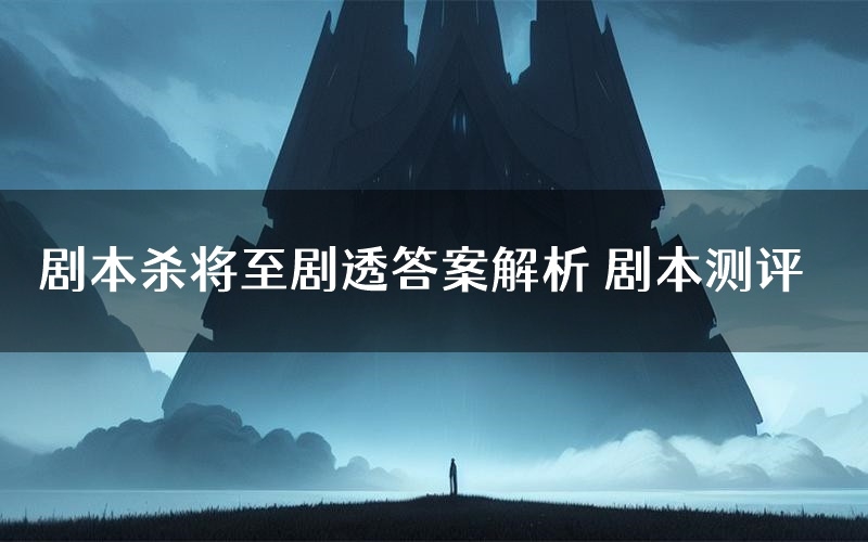 剧本杀将至剧透答案解析 剧本测评