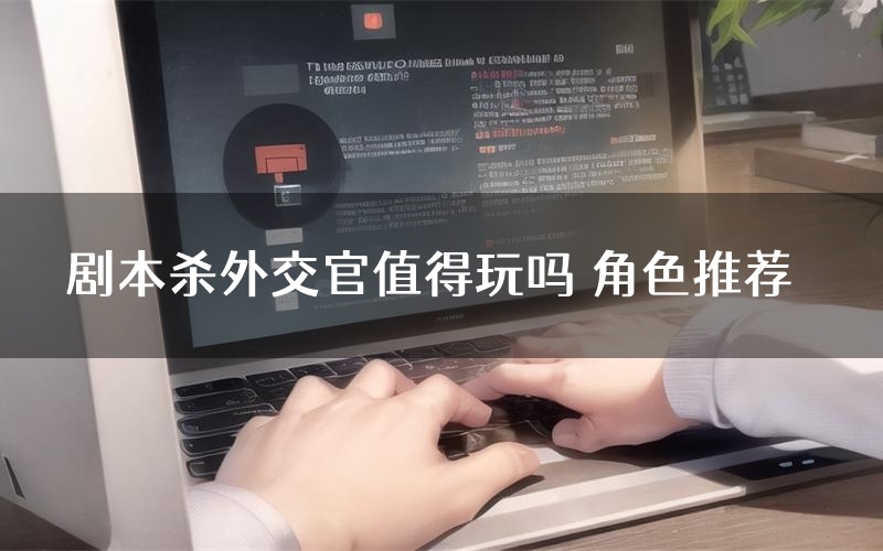 剧本杀外交官值得玩吗 角色推荐