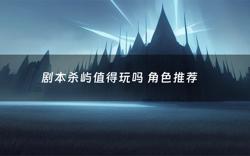 剧本杀屿值得玩吗 角色推荐