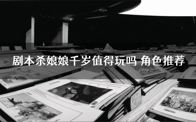 剧本杀娘娘千岁值得玩吗 角色推荐