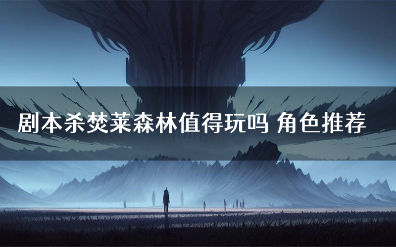 剧本杀焚莱森林值得玩吗 角色推荐