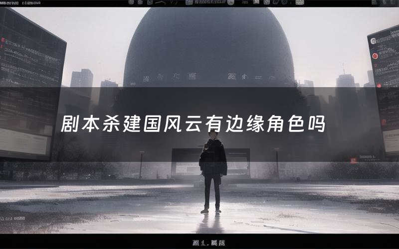 剧本杀建国风云有边缘角色吗