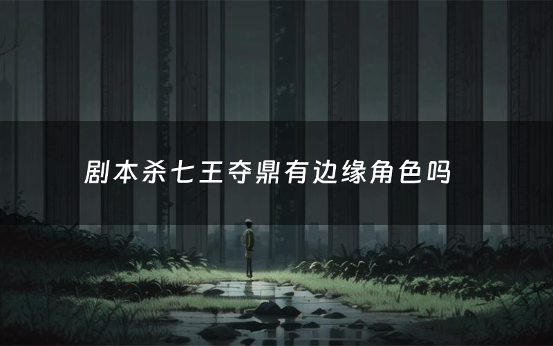 剧本杀七王夺鼎有边缘角色吗