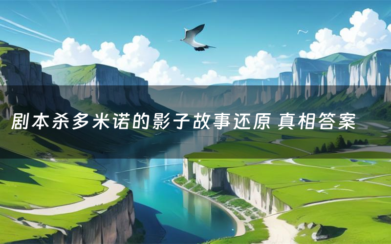 剧本杀多米诺的影子故事还原 真相答案