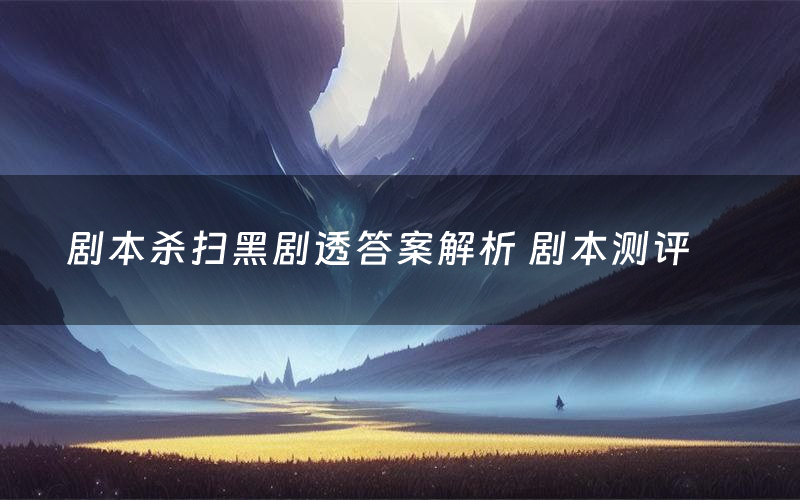 剧本杀扫黑剧透答案解析 剧本测评