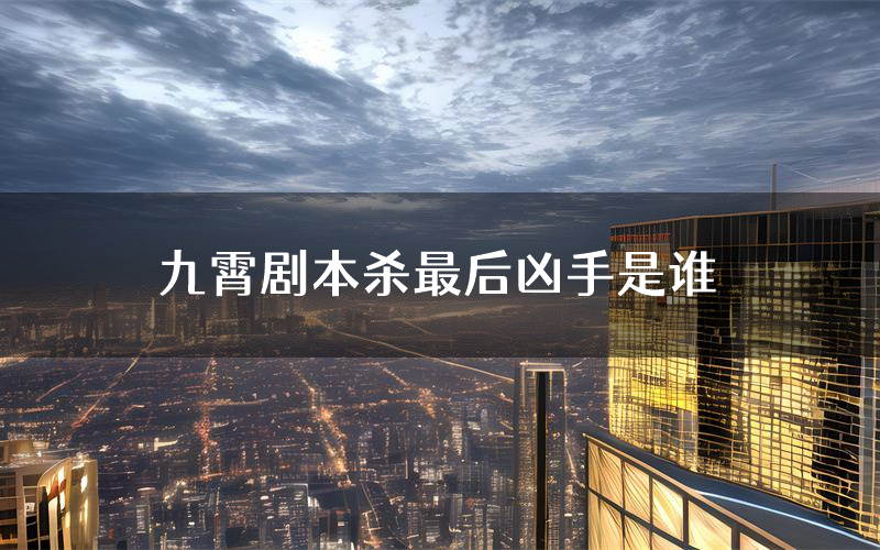 九霄剧本杀最后凶手是谁
