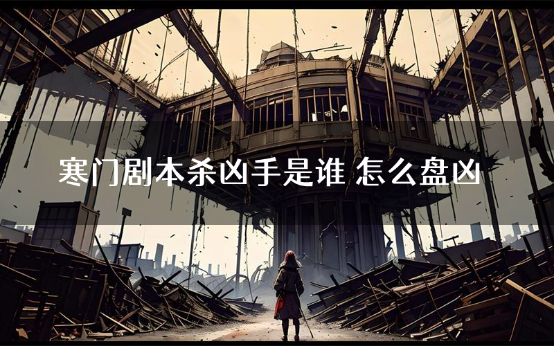 寒门剧本杀凶手是谁 怎么盘凶