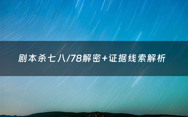 剧本杀七八/78解密+证据线索解析
