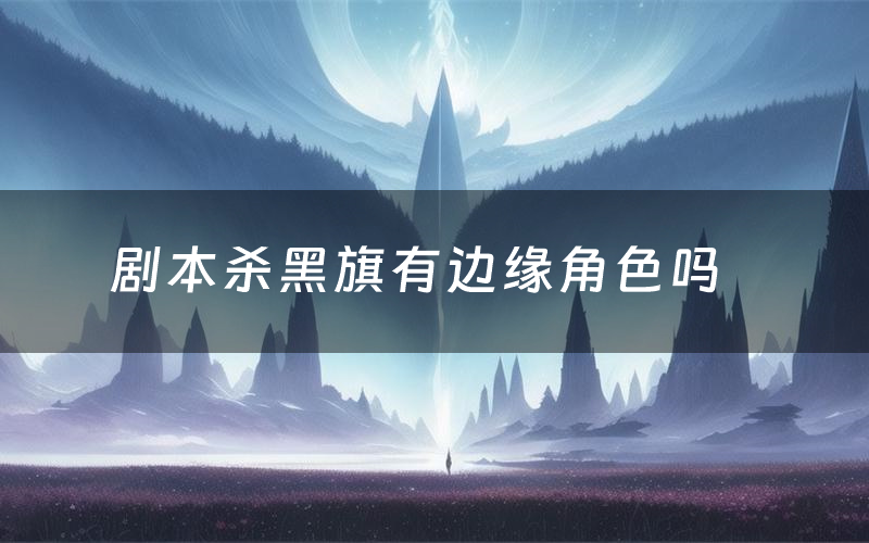 剧本杀黑旗有边缘角色吗