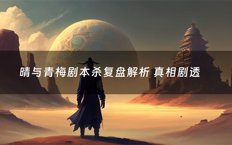 晴与青梅剧本杀复盘解析 真相剧透