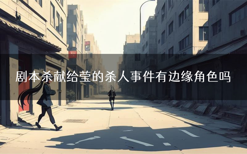 剧本杀献给莹的杀人事件有边缘角色吗