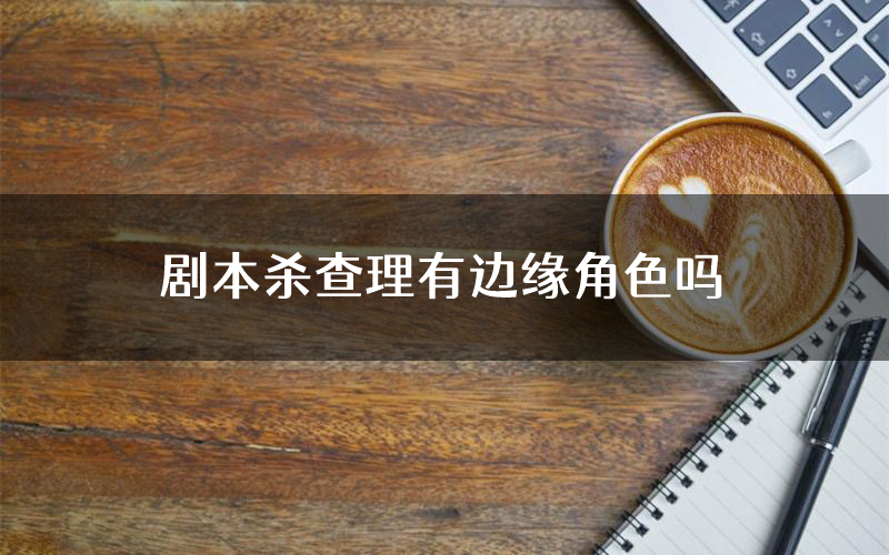 剧本杀查理有边缘角色吗