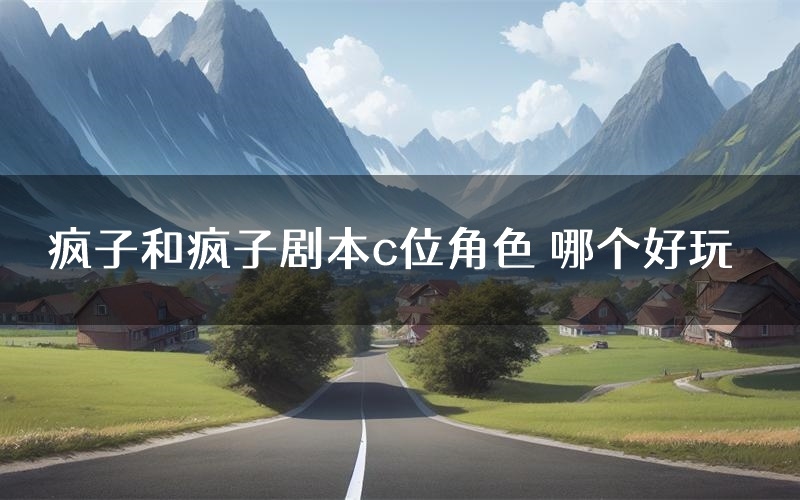 疯子和疯子剧本c位角色 哪个好玩