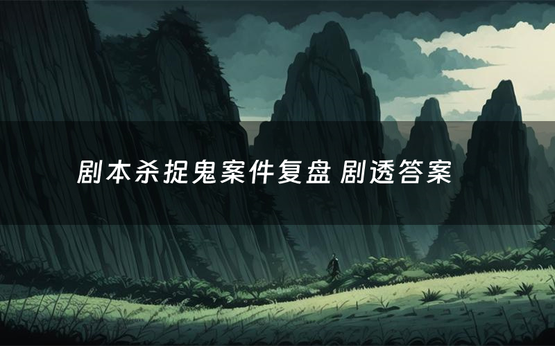 剧本杀捉鬼案件复盘 剧透答案