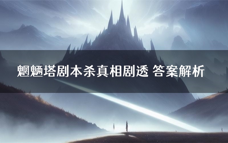 魍魉塔剧本杀真相剧透 答案解析